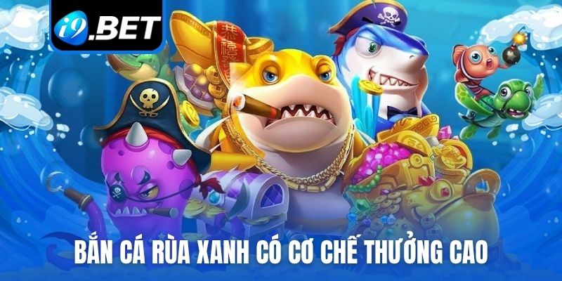 Bắn cá Rùa xanh có cơ chế thưởng cao