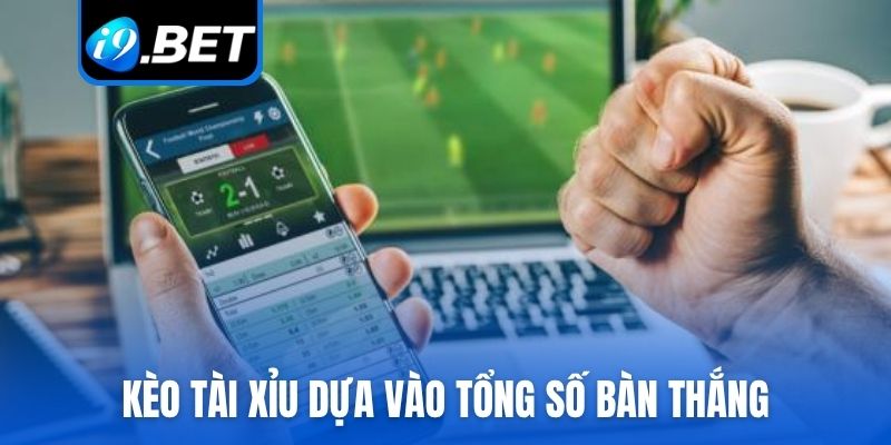 Kèo tài xỉu dựa vào tổng số bàn thắng
