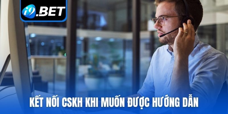 Kết nối CSKH khi muốn được hướng dẫn