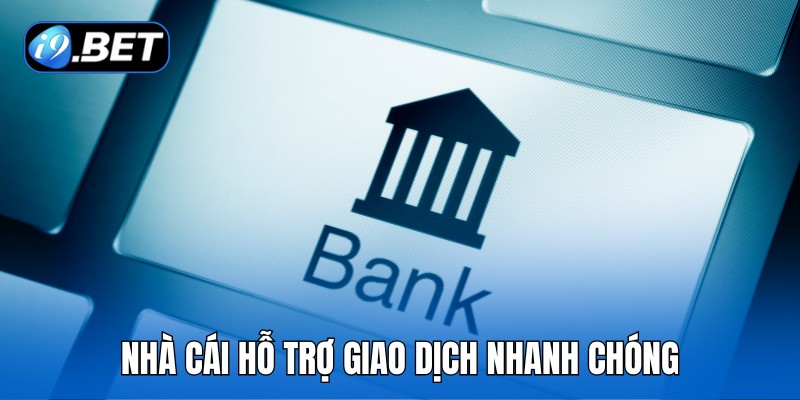 Nhà cái hỗ trợ giao dịch nhanh chóng
