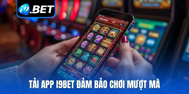 Tải app i9bet đảm bảo chơi mượt mà