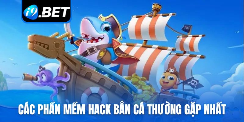 Các phần mềm hack bắn cá thường gặp nhất