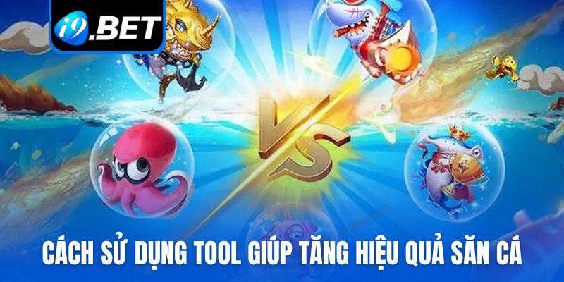 Cách sử dụng tool giúp tăng hiệu quả săn cá