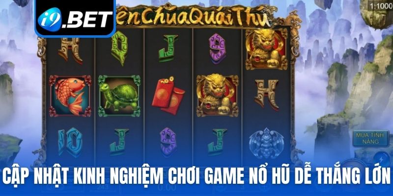 Cập nhật kinh nghiệm chơi game Nổ hũ dễ thắng lớn