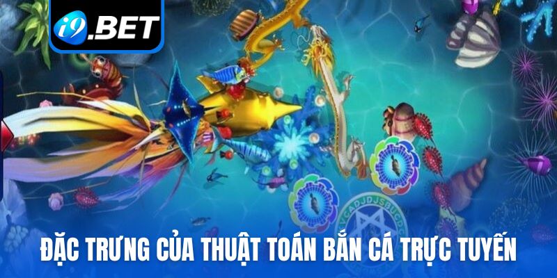 Đặc trưng của thuật toán bắn cá trực tuyến