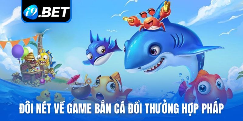 Đôi nét về game bắn cá đổi thưởng hợp pháp