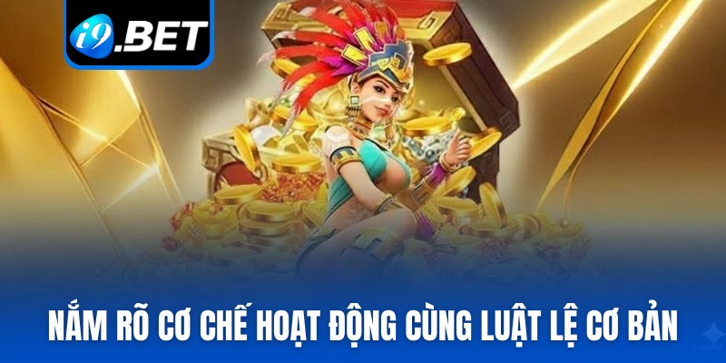 Nắm rõ cơ chế hoạt động cùng luật lệ cơ bản